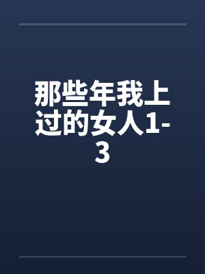 那些年我上过的女人1-3 那些年我上过的女人1-3