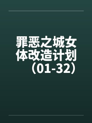 罪恶之城女体改造计划(01-32) 罪恶之城女体改造计划(01-32)