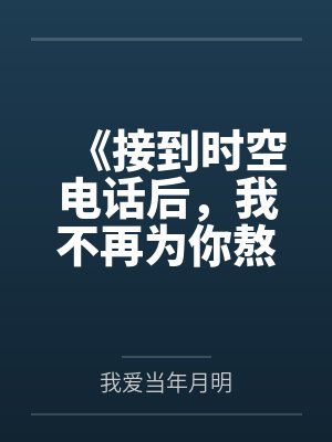《接到时空电话后，我不再为你熬到垂危》