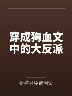 穿成狗血文中的大反派by祈祷君免费阅读笔趣阁无弹窗