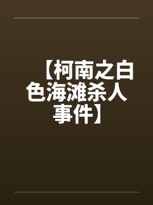 【柯南之白色海滩杀人事件】 【柯南之白色海滩杀人事件】
