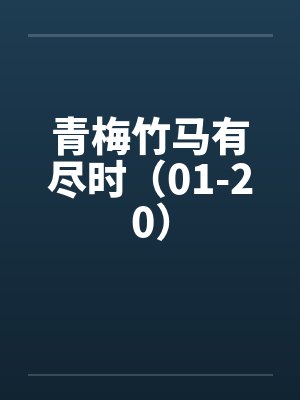 青梅竹马有尽时(01-20) 青梅竹马有尽时(01-20)