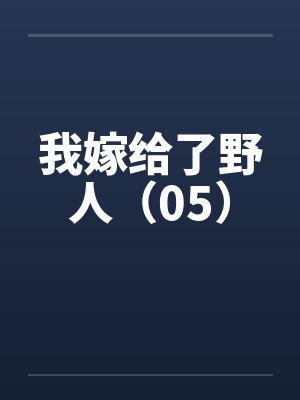 我嫁给了野人(05) 我嫁给了野人(05)