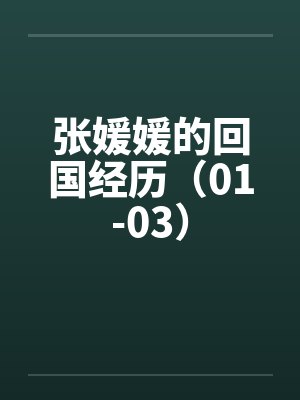 张媛媛的回国经历(01-03) 张媛媛的回国经历(01-03)