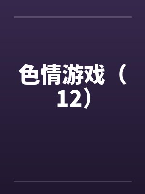 色情游戏(12) 色情游戏(12)