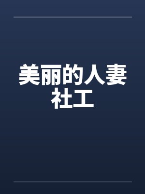 美丽的人妻社工 美丽的人妻社工