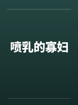 喷乳的寡妇 喷乳的寡妇