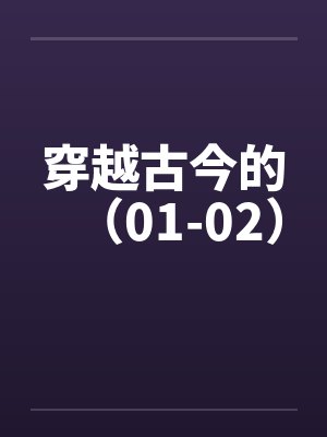 穿越古今的(01-02) 穿越古今的(01-02)
