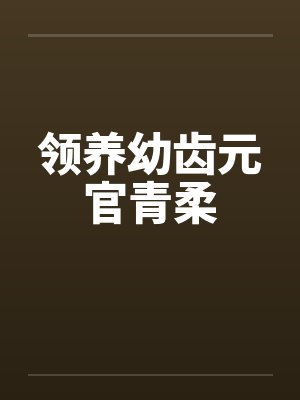 领养幼齿元官青柔 领养幼齿元官青柔