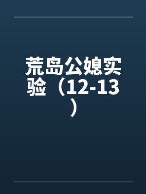 荒岛公媳实验(12-13) 荒岛公媳实验(12-13)