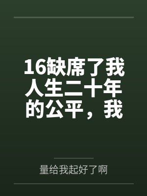 16缺席了我人生二十年的公平，我不要了