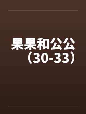 果果和公公(30-33) 果果和公公(30-33)