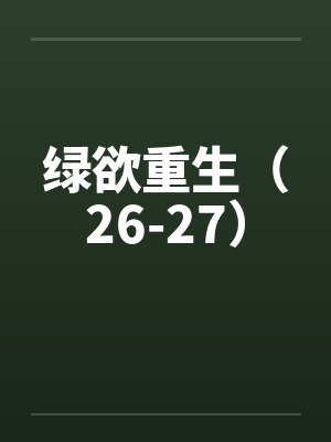 绿欲重生(26-27) 绿欲重生(26-27)