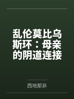 乱伦莫比乌斯环：母亲的阴道连接了过去和未来by西地那非