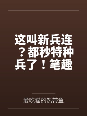 这叫新兵连？都秒特种兵了！笔趣阁无弹窗