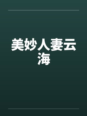 美妙人妻云海 美妙人妻云海