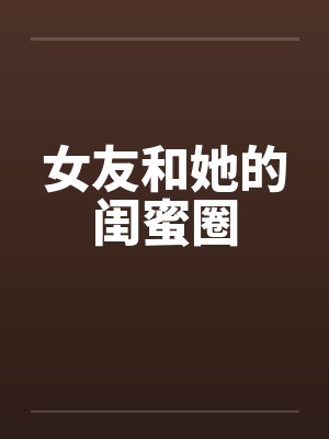 女友和她的闺蜜圈
