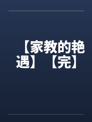 【家教的艳遇】【完】 【家教的艳遇】【完】