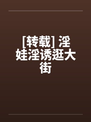 [转载] 淫娃淫诱逛大街
