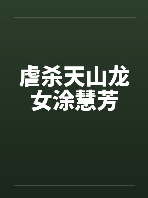 虐杀天山龙女涂慧芳 虐杀天山龙女涂慧芳