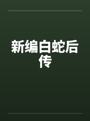 新编白蛇后传 新编白蛇后传
