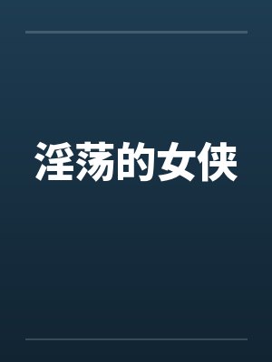 淫荡的女侠 淫荡的女侠