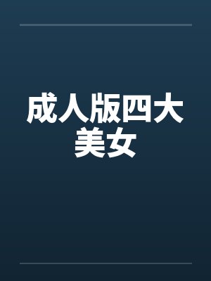 成人版四大美女 成人版四大美女