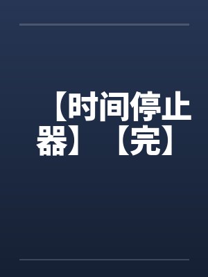 【时间停止器】【完】 【时间停止器】【完】