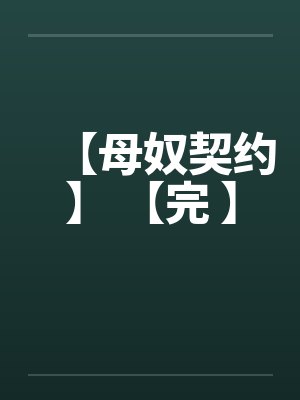 【母奴契约】 【完 】 【母奴契约】 【完 】