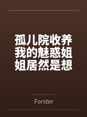 孤儿院收养我的魅惑姐姐居然是想和我做爱的痴女byForster