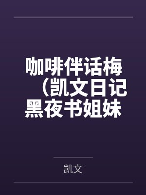 咖啡伴话梅（凯文日记黑夜书姐妹篇）百度云笔趣阁