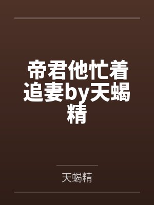 帝君他忙着追妻by天蝎精