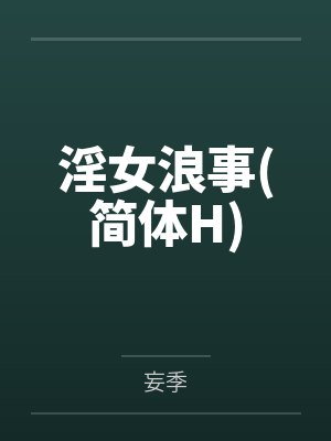 淫女浪事(简体H)by妄季 淫女浪事(简体H)by妄季