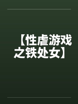 【性虐游戏之铁处女】 【性虐游戏之铁处女】
