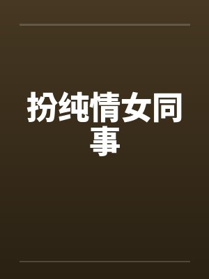 扮纯情女同事 扮纯情女同事
