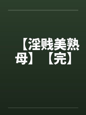 【淫贱美熟母】【完】 【淫贱美熟母】【完】