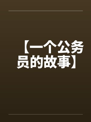 【一个公务员的故事】 【一个公务员的故事】