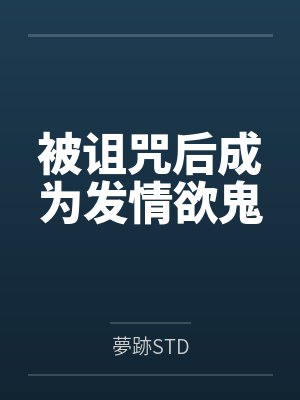 被诅咒后成为发情欲鬼 被诅咒后成为发情欲鬼
