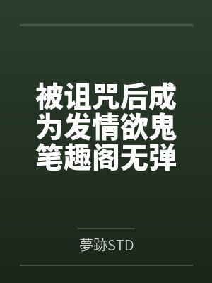 被诅咒后成为发情欲鬼笔趣阁无弹窗