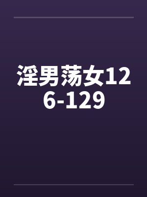淫男荡女126-129 淫男荡女126-129