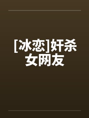 [冰恋]奸杀女网友