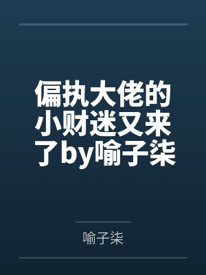 偏执大佬的小财迷又来了by喻子柒