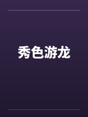 秀色游龙 秀色游龙