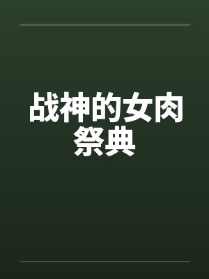 战神的女肉祭典 战神的女肉祭典