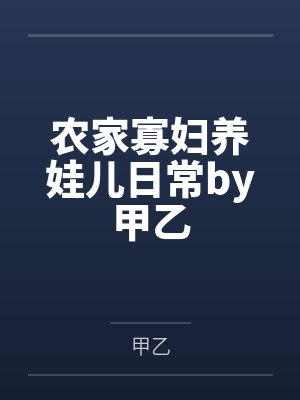 农家寡妇养娃儿日常by甲乙