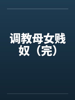 调教母女贱奴（完）