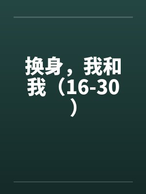换身,我和我(16-30) 换身,我和我(16-30)