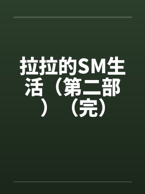 拉拉的SM生活(第二部)(完) 拉拉的SM生活(第二部)(完)