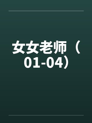 女女老师(01-04) 女女老师(01-04)