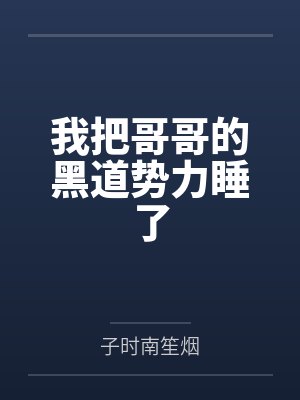 我把哥哥的黑道势力睡了 我把哥哥的黑道势力睡了